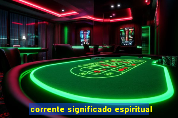 corrente significado espiritual